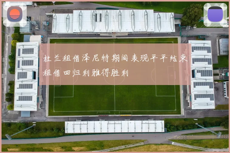 杜兰租借泽尼特期间表现平平结束租借回归利雅得胜利